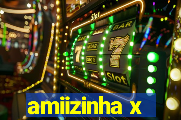 amiizinha x